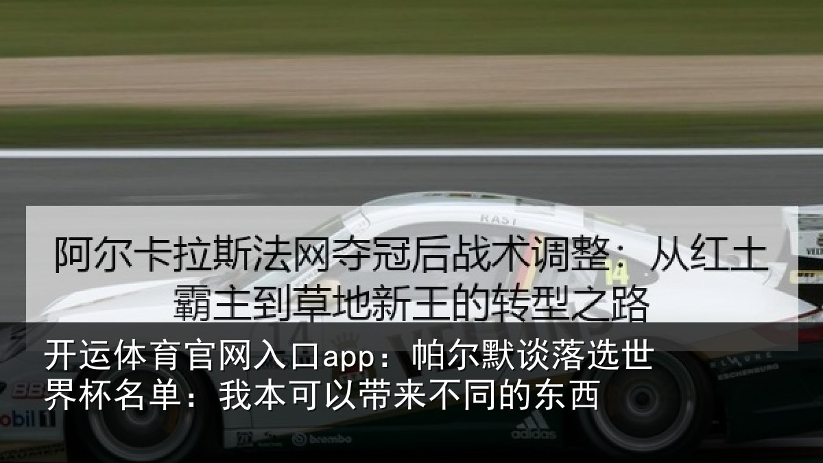 开运体育官网入口app:帕尔默谈落选世界杯名单:我本可以带来不同的东西