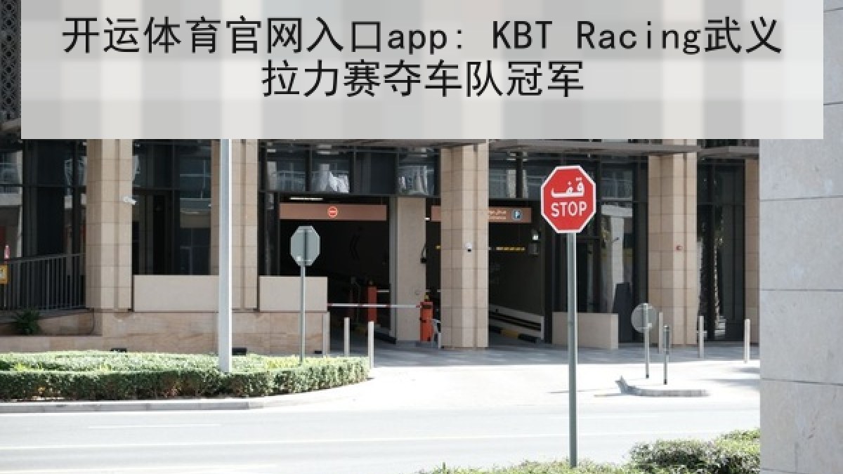 开运体育官网入口app: KBT Racing武义拉力赛夺车队冠军