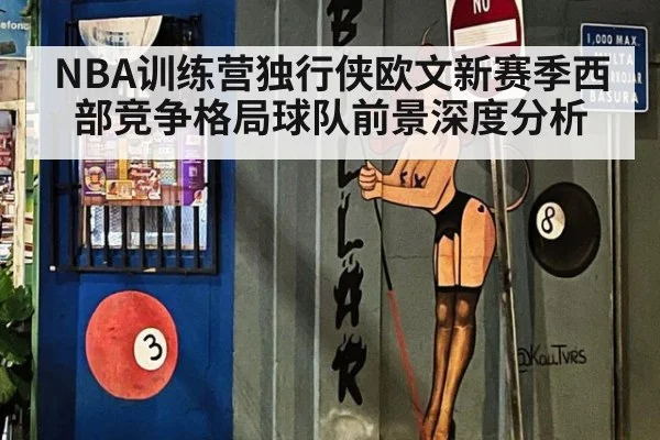 NBA训练营独行侠欧文新赛季西部竞争格局球队前景深度分析
